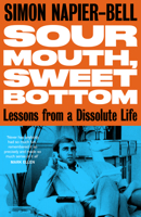 Sour Mouth, Sweet Bottom: Lessons from a Dissolute Life 1800181892 Book Cover