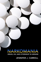 Narkomania: Drugs, Hiv, and Citizenship in Ukraine 1501736922 Book Cover