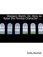 Woman's Worth; or, Hints to Raise the Female Character 1018893024 Book Cover