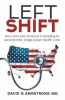 Left Shift: How and why America is heading to second rate, single payer health care. 1480833959 Book Cover