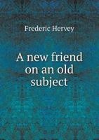 A New Friend on an Old Subject (Classic Reprint) 1341667553 Book Cover