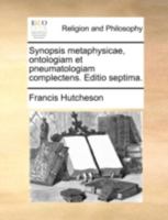 Synopsis Metaphysicae, Ontologiam Et Pneumatologiam Complectens 1273808991 Book Cover