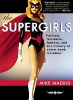 The Supergirls: Fashion, Feminism, Fantasy, and the History of Comic Book Heroines 1935259334 Book Cover