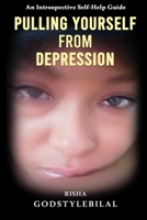 Pulling Yourself From Depression: An Introspective Self-Help Guide (Introspective Solutions to Self-Help) B084DH8HGV Book Cover