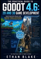 THE PRACTICAL GUIDE TO GODOT 4.6: 2D AND 3D GAME DEVELOPMENT: Build Interactive Games with Animation, Physics, Environments, Materials, and Gameplay Systems B0HHJHWL7P Book Cover