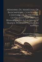 Mémoires Du Maréchal De Bassompierre, Contenant L'histoire De Sa Vie Et De Ce Qui S'est Fait De Plus Remarquable À La Cour De France Pendant Quelques 1022267302 Book Cover