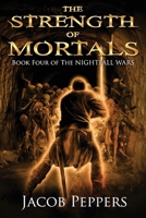 The Strength of Mortals: Book Four of The Nightfall Wars B095GRVZF7 Book Cover