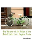 The Restorer of the Union of the United States to its Original Purity 1115396315 Book Cover