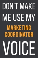 Don't Make Me Use My Marketing Coordinator Voice: Funny Gift Idea For Coworker, Boss & Friend Blank Lined Notebook 1651129142 Book Cover
