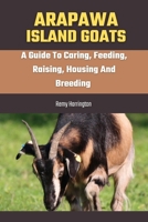 ARAPAWA ISLAND GOATS: A Guide To Caring, Feeding, Raising, Housing And Breeding B0CLN91FH1 Book Cover