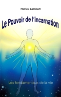 LE POUVOIR DE L'INCARNATION: LES FONDAMENTAUX DE LA VIE (French Edition) 2959126106 Book Cover