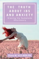 The Truth about IBS and Anxiety: Erasing The Symptoms Effortlessly B085RLPQ1B Book Cover
