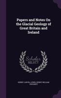 Papers And Notes On The Glacial Geology Of Great Britain And Ireland 1345908415 Book Cover