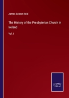 The History of the Presbyterian Church in Ireland: Vol. I 3337131654 Book Cover