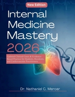 Internal Medicine Mastery 2026: Updated Clinical Cases & Evidence-Based Practice for Students, Residents, and Cardiovascular Practitioners B0GG5VCBX7 Book Cover