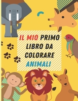 Il mio primo libro da colorare ANIMALI: Colora facile Animali da colorare per i più piccoli | Libro da colorare per bambini di 3-8 anni B08ZNKFYQ7 Book Cover