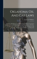 Oklahoma Oil And Gas Laws: Including All Oklahoma Laws Of A General Nature Contained In Revised Laws Of Oklahoma 1910 And Session Laws Of 1910-11, ... Gas: Also Decisions Of Oklahoma Citing And 1016016220 Book Cover