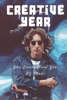 Creative Year: John Lennon Final Year Of Music: John Lennon'S Admired Artists B09CGBNLBH Book Cover