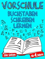 VORSCHULE Buchstaben Schreiben Lernen Ab 4 Jahre 200 Seiten (German Edition) B0851LLHK7 Book Cover