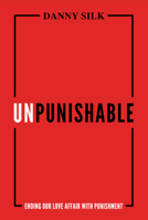 Unpunishable: Ending Our Love Affair with Punishment and Building a Culture of Repentance, Restoration, and Reconciliation 1947165763 Book Cover