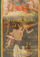 The Sixth and Seventh Books of Moses: A magical text allegedly written by Moses, and passed down as lost books of the Hebrew Bible. 1957830816 Book Cover