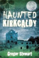 Haunted Kirkcaldy 0750954574 Book Cover