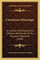 Catechisme Historique: Ou Lecons Elementaires Sur L'Histoire De L'Ancien Et Du Nouveau Testament (1844) 1160051941 Book Cover