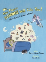 Oh, the Places Science Will Take You: A Girl's Real Life Journey in Science 166554578X Book Cover