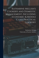Katharine Mellish's Cookery and Domestic Management, Including Economic & Middle Class Practical Cookery; v.1 1014595258 Book Cover