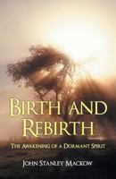 Birth and Rebirth: The Awakening of a Dormant Spirit 1458213358 Book Cover