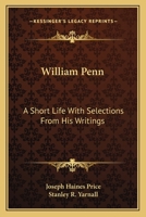 William Penn: A Short Life With Selections From His Writings 1432573292 Book Cover