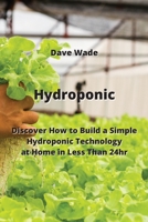 Hydroponic: Discover How to Build a Simple Hydroponic Technology at Home in Less Than 24hr 9770051683 Book Cover