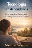 Tecnología sin dependencia: Cómo convivir con la tecnología sin perder presencia, calma y sentido (Vivir sin pantallas, volver a vivir) (Spanish Edition) B0GFDB4BQN Book Cover