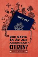 Who wants to be an American citizen? 1451588550 Book Cover