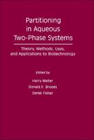 Partitioning in Aqueous Two-Phase Systems: Theory, Methods, Uses, and Application to Biotechnology 0127338616 Book Cover