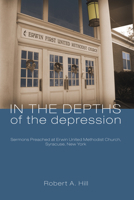 In the Depths of the Depression: Sermons Preached at Erwin United Methodist Church, Syracuse, New York 1610971566 Book Cover