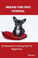 Unleash Your Dog's Potential: 10 Essential Training Tips for Beginners B0BW23BWZ8 Book Cover