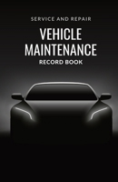 Vehicle Maintenance Record Book: Service Tracker For Cars, Trucks, Motorcycles And Other Vehicles. Mileage Log B084YLFCCF Book Cover