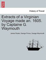 Extracts of a Virginian Voyage made an. 1605. by Captaine G. Waymouth 1241411115 Book Cover