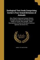 Zoological Text-Book Comprising Cuvier's Four Grand Divisions of Animals: Also, Shaw's Improved Linnean Genera, Arranged According to the Classes and Orders of Cuvier and Latreille: Short Descriptions 1354032578 Book Cover