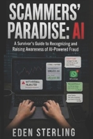 Scammers' Paradise: AI: A Survivor's Guide to Recognizing and Raising Awareness of AI-Powered Fraud B0H1T1SBV7 Book Cover