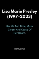 Lisa Marie Presley (1997-2023): Her life And Time, Music Career And Cause Of Her Death. B0F7B22BZD Book Cover
