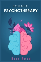 Somatic psychotherapy: A Comprehensive Guide to Theoretical and Practical Considerations null Book Cover
