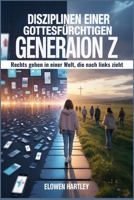 DISZIPLINEN EINER GOTTESFÜRCHTIGEN GENERATION Z: Rechts gehen in einer Welt, die nach links zieht (German Edition) B0FF4Y11ND Book Cover