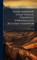 Eszak-Amerikaie Ã tam Vonala, TermÃ(c)szeti, Etnografiai Ã s Kulturai Viszonyok (Hungarian Edition) 1023787717 Book Cover