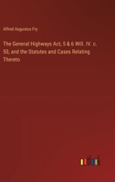 The General Highways Act, 5 & 6 Will. IV. c. 50, and the Statutes and Cases Relating Thereto 338512428X Book Cover