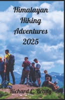 Himalayan Hiking Adventures 2025: Trekking The Annapurna Circuit, Everest Base Camp, And More B0F5Q16ZQ6 Book Cover