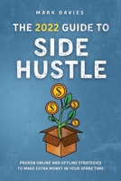 The 2022 Guide to Side Hustle: Proven online and offline strategies to make extra money in your spare time 1915218128 Book Cover