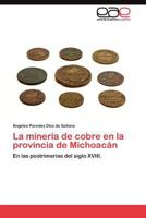 La minería de cobre en la provincia de Michoacán: En las postrimerías del siglo XVIII. 3845484446 Book Cover