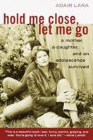 Hold Me Close, Let Me Go: A Mother, A Daughter and an Adolescence Survived 0767905083 Book Cover
